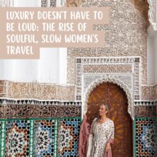 Luxury Doesn’t Have to Be Loud: Soulful, Slow Women’s Travel