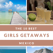The 10 Best Mexico Girls Getaways